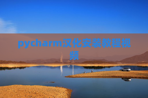 pycharm汉化安装教程视频 pycharm汉化安装教程视频